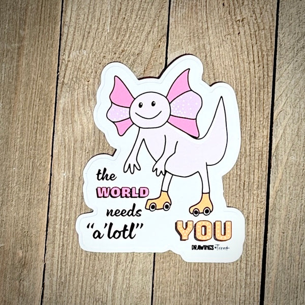 The World Needs A'lotl YOU - Decal